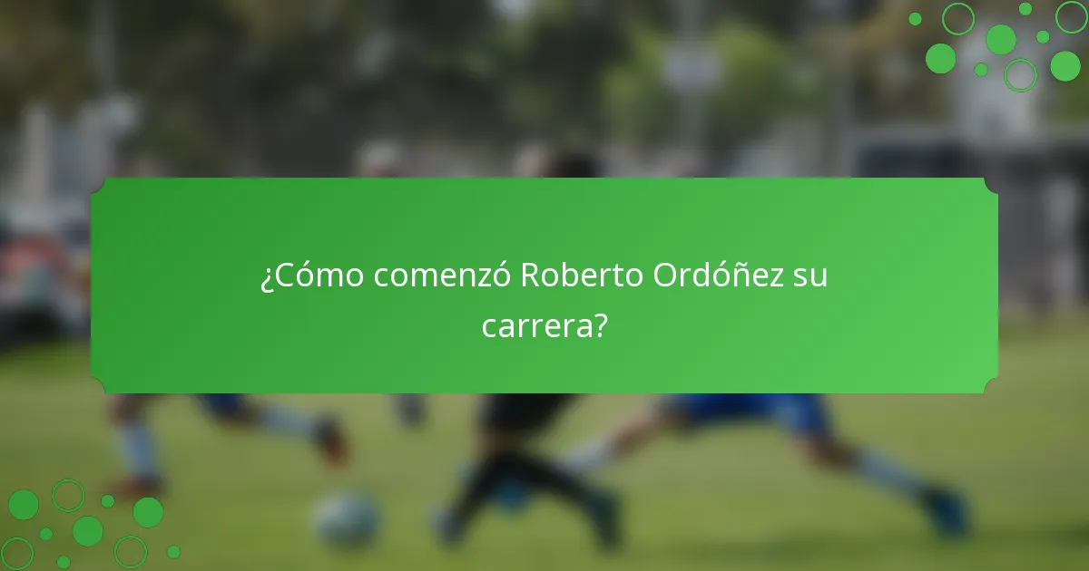 ¿Cómo comenzó Roberto Ordóñez su carrera?