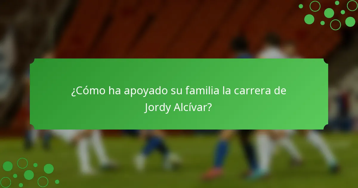 ¿Cómo ha apoyado su familia la carrera de Jordy Alcívar?