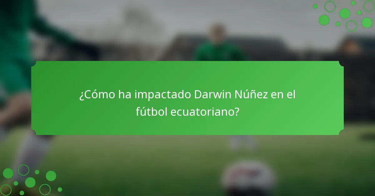 ¿Cómo ha impactado Darwin Núñez en el fútbol ecuatoriano?