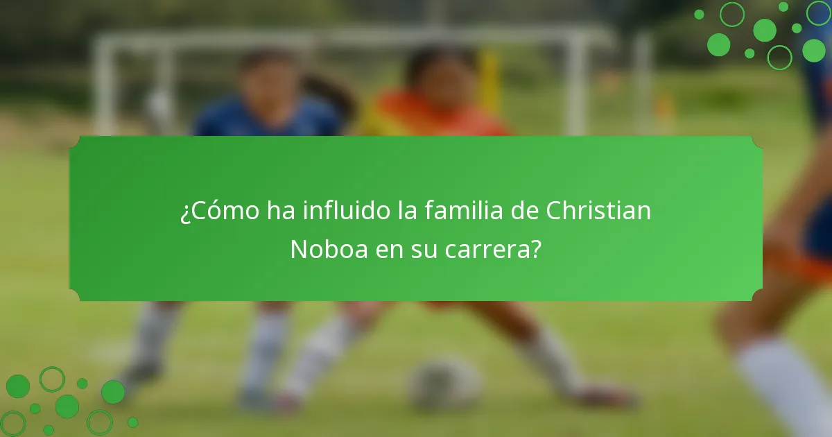 ¿Cómo ha influido la familia de Christian Noboa en su carrera?