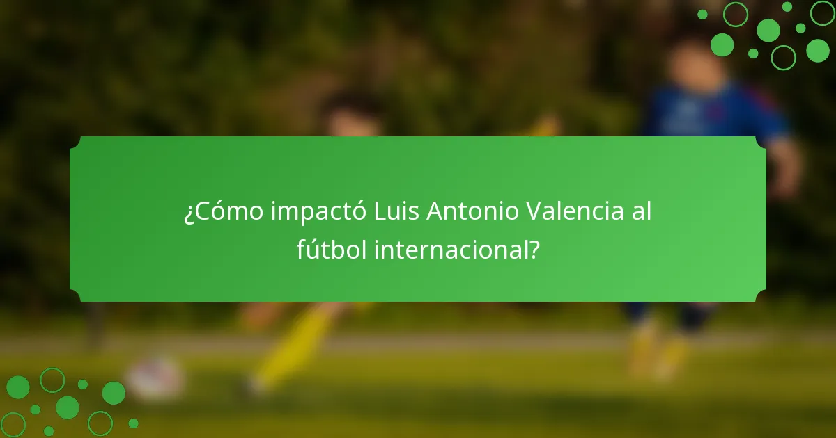 ¿Cómo impactó Luis Antonio Valencia al fútbol internacional?