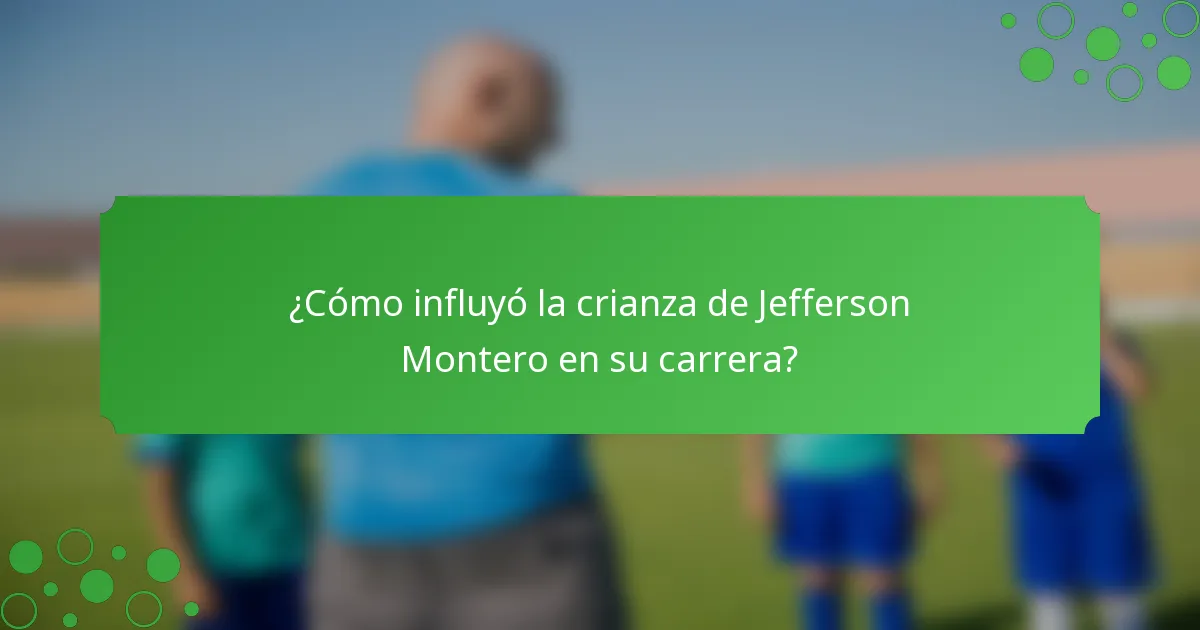 ¿Cómo influyó la crianza de Jefferson Montero en su carrera?