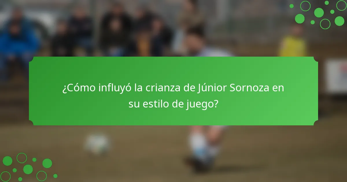 ¿Cómo influyó la crianza de Júnior Sornoza en su estilo de juego?