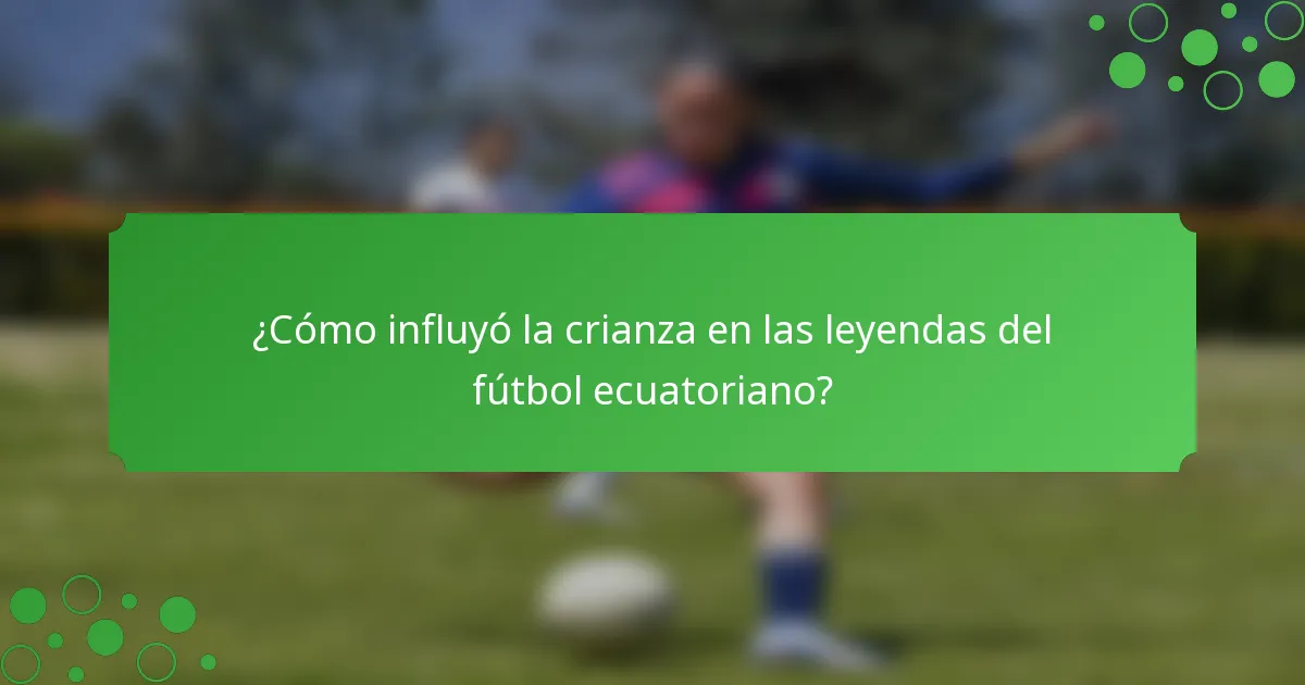 ¿Cómo influyó la crianza en las leyendas del fútbol ecuatoriano?