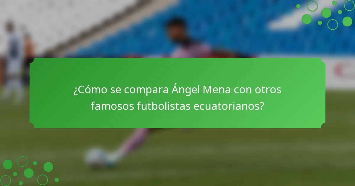 ¿Cómo se compara Ángel Mena con otros famosos futbolistas ecuatorianos?