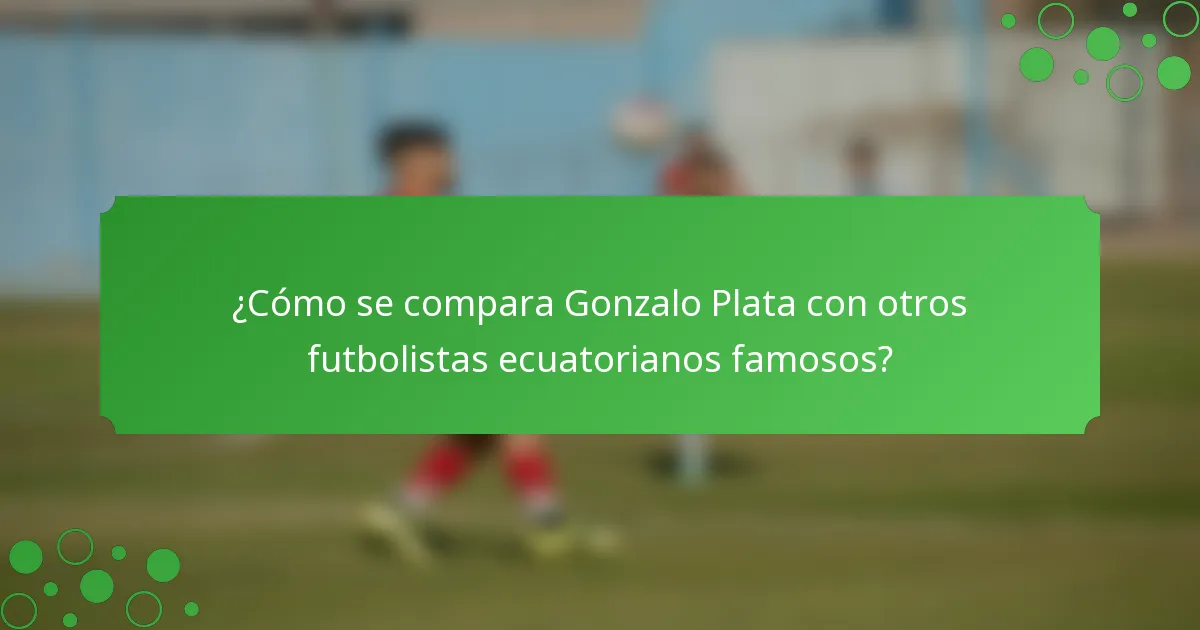 ¿Cómo se compara Gonzalo Plata con otros futbolistas ecuatorianos famosos?