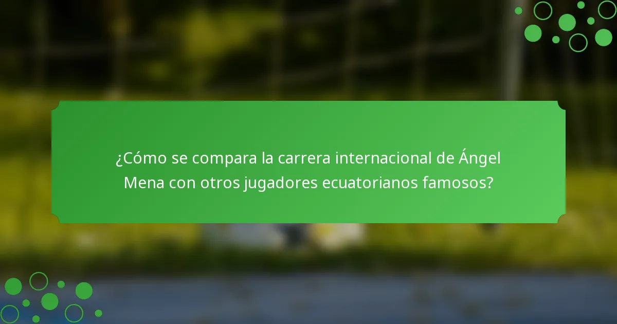 ¿Cómo se compara la carrera internacional de Ángel Mena con otros jugadores ecuatorianos famosos?
