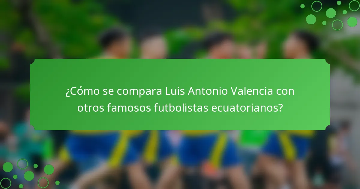 ¿Cómo se compara Luis Antonio Valencia con otros famosos futbolistas ecuatorianos?