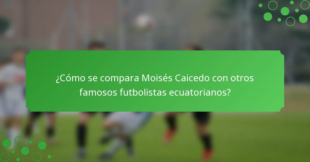 ¿Cómo se compara Moisés Caicedo con otros famosos futbolistas ecuatorianos?