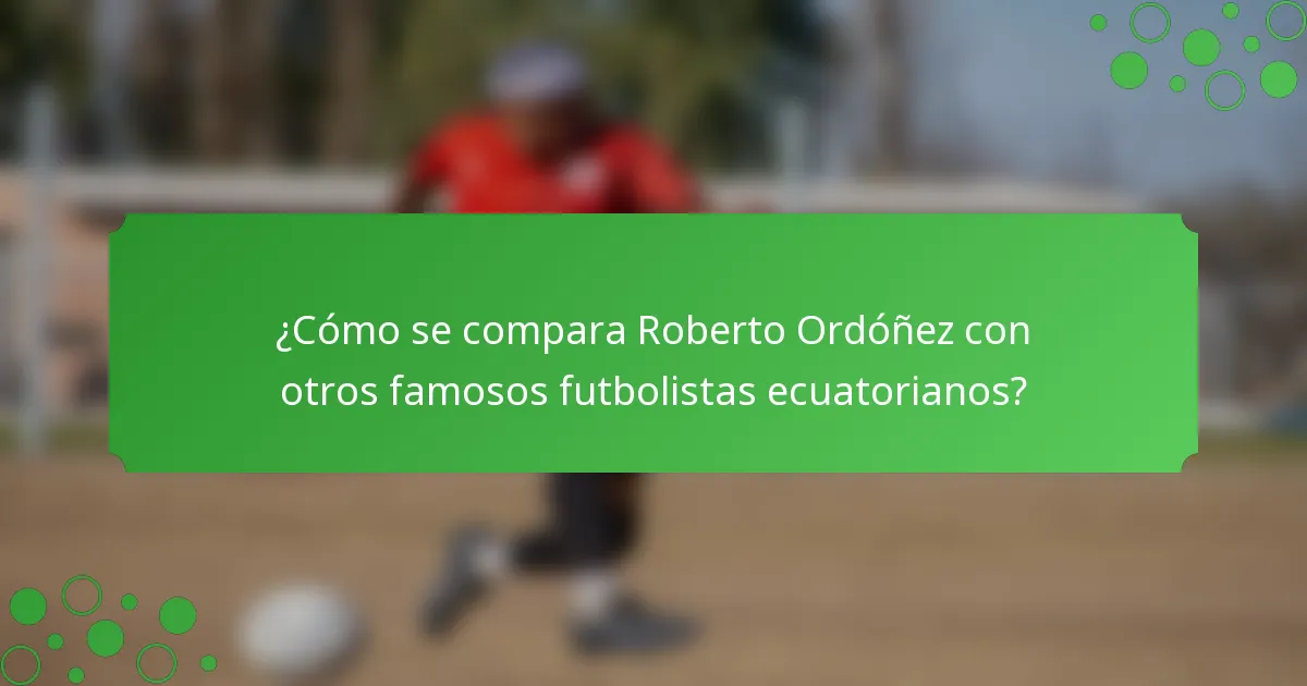 ¿Cómo se compara Roberto Ordóñez con otros famosos futbolistas ecuatorianos?