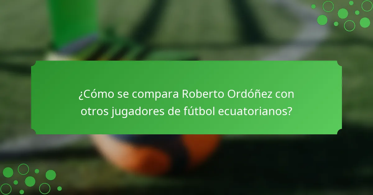 ¿Cómo se compara Roberto Ordóñez con otros jugadores de fútbol ecuatorianos?