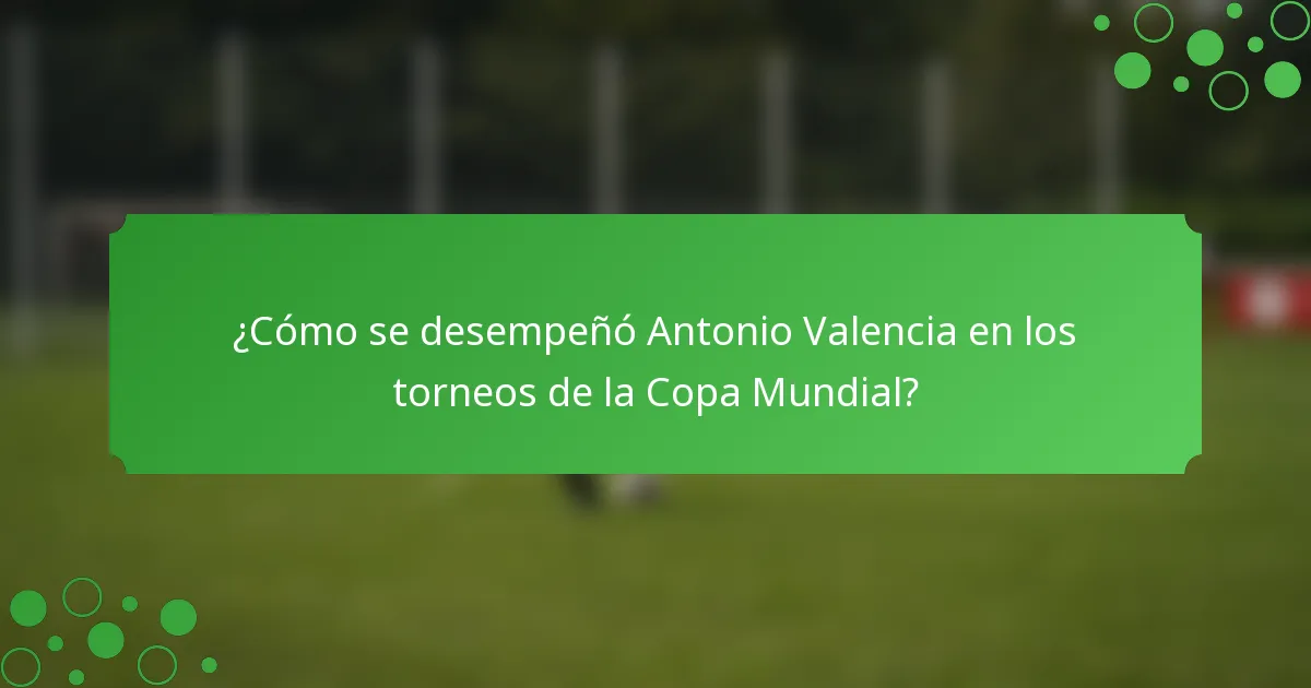 ¿Cómo se desempeñó Antonio Valencia en los torneos de la Copa Mundial?