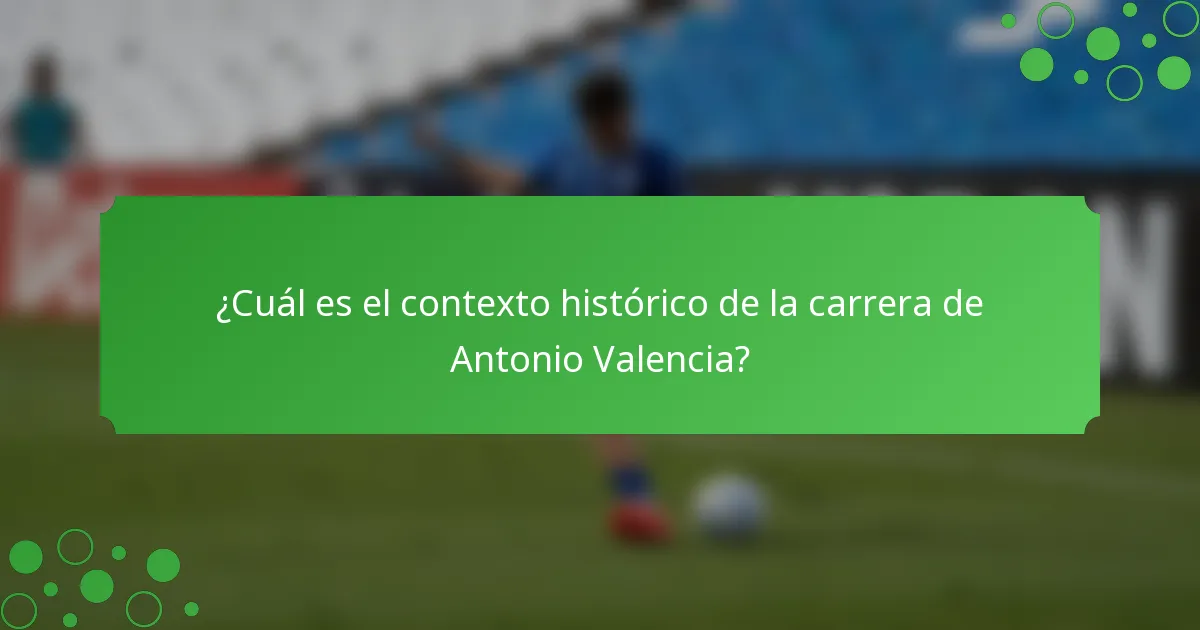 ¿Cuál es el contexto histórico de la carrera de Antonio Valencia?