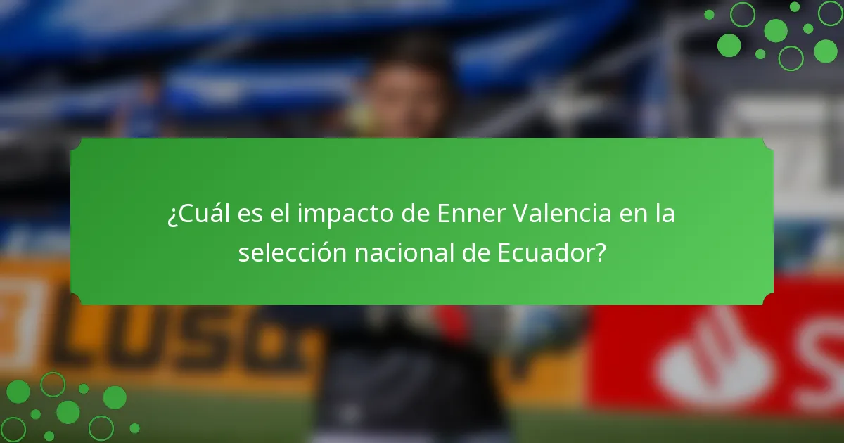 ¿Cuál es el impacto de Enner Valencia en la selección nacional de Ecuador?