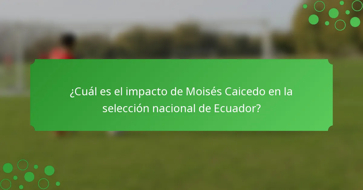 ¿Cuál es el impacto de Moisés Caicedo en la selección nacional de Ecuador?