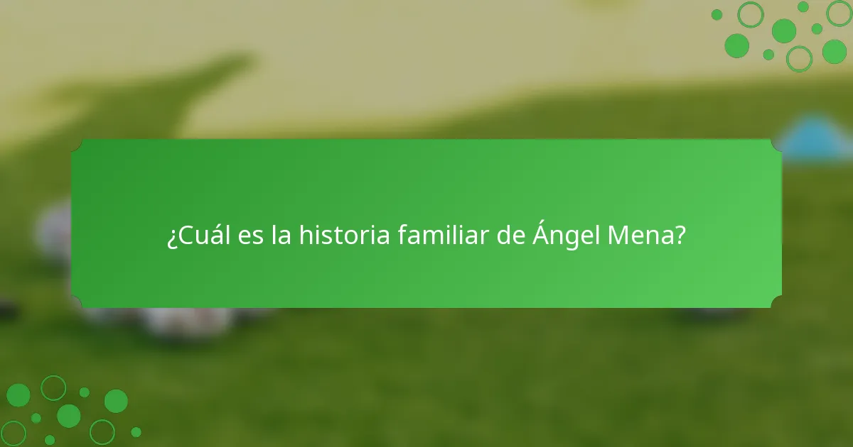 ¿Cuál es la historia familiar de Ángel Mena?