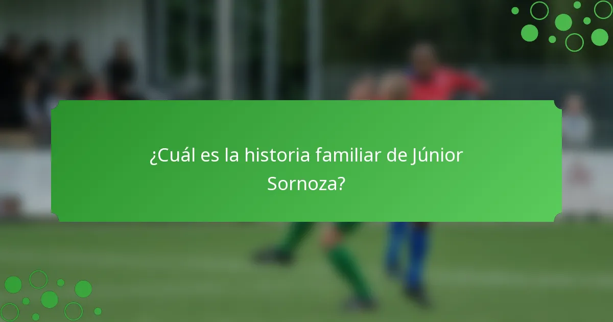 ¿Cuál es la historia familiar de Júnior Sornoza?