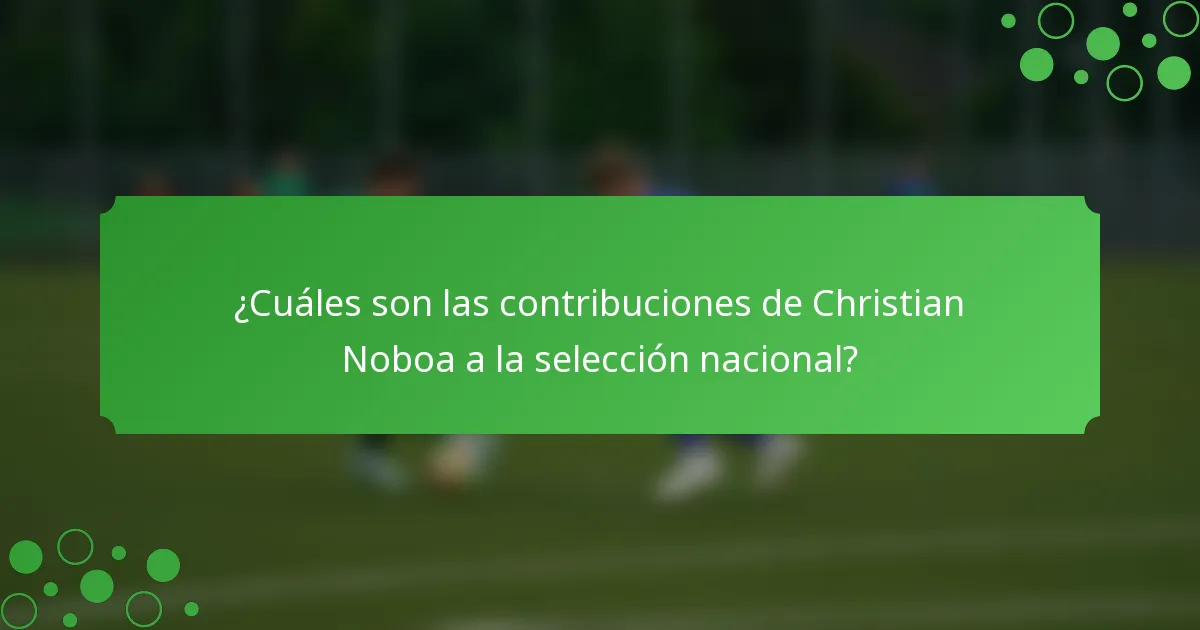 ¿Cuáles son las contribuciones de Christian Noboa a la selección nacional?