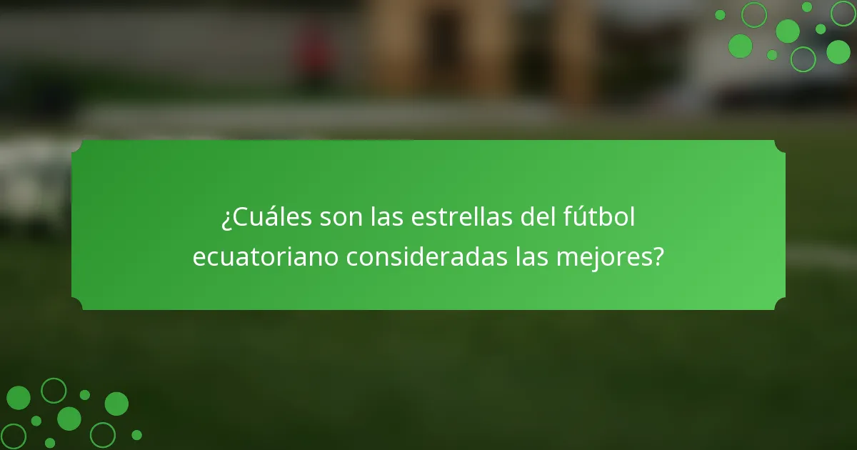 ¿Cuáles son las estrellas del fútbol ecuatoriano consideradas las mejores?