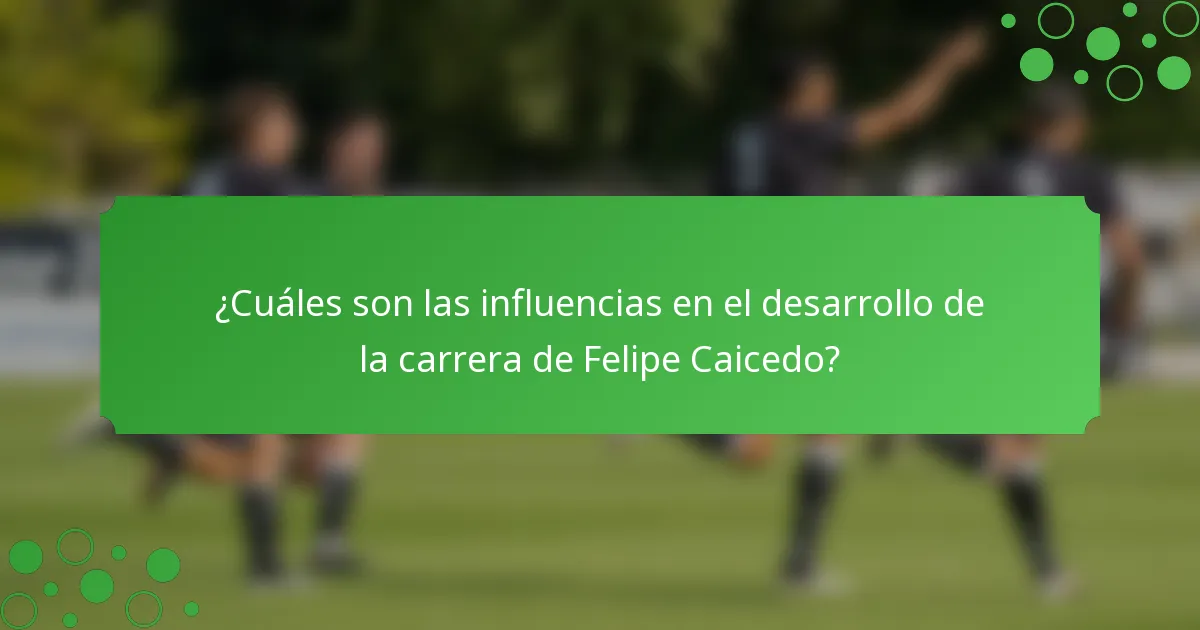 ¿Cuáles son las influencias en el desarrollo de la carrera de Felipe Caicedo?