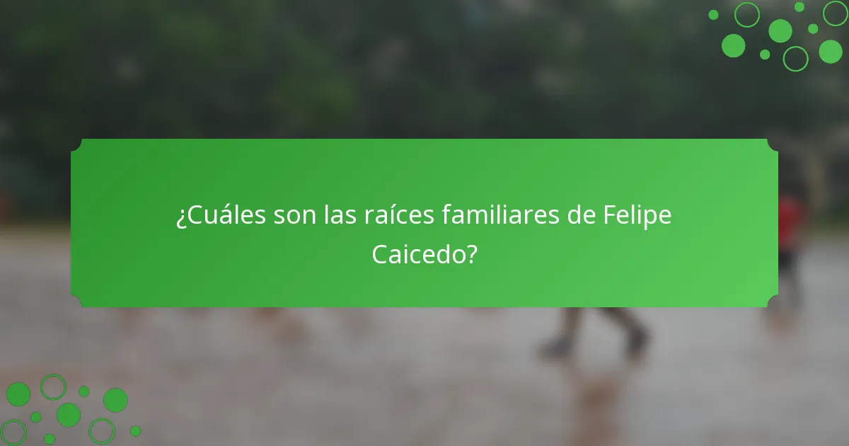 ¿Cuáles son las raíces familiares de Felipe Caicedo?