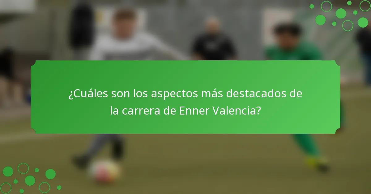 ¿Cuáles son los aspectos más destacados de la carrera de Enner Valencia?