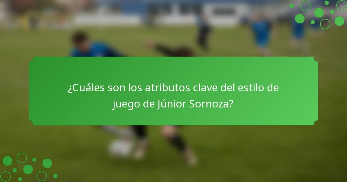 ¿Cuáles son los atributos clave del estilo de juego de Júnior Sornoza?