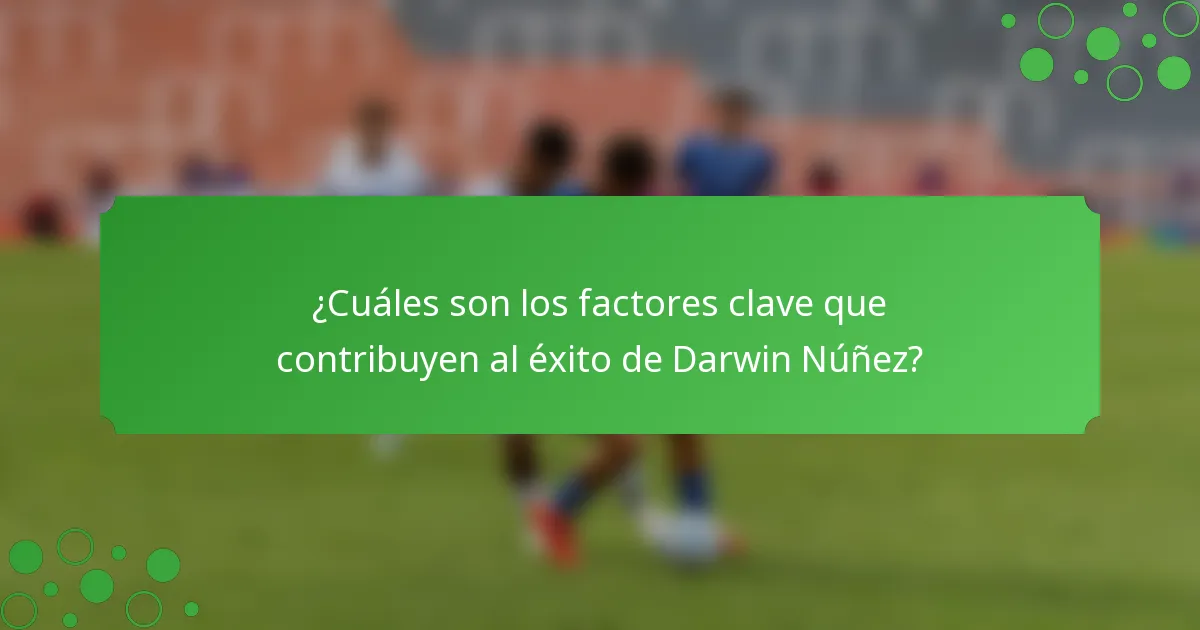 ¿Cuáles son los factores clave que contribuyen al éxito de Darwin Núñez?