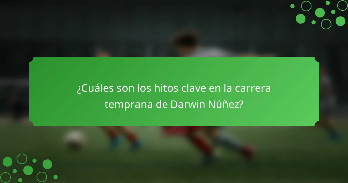 ¿Cuáles son los hitos clave en la carrera temprana de Darwin Núñez?