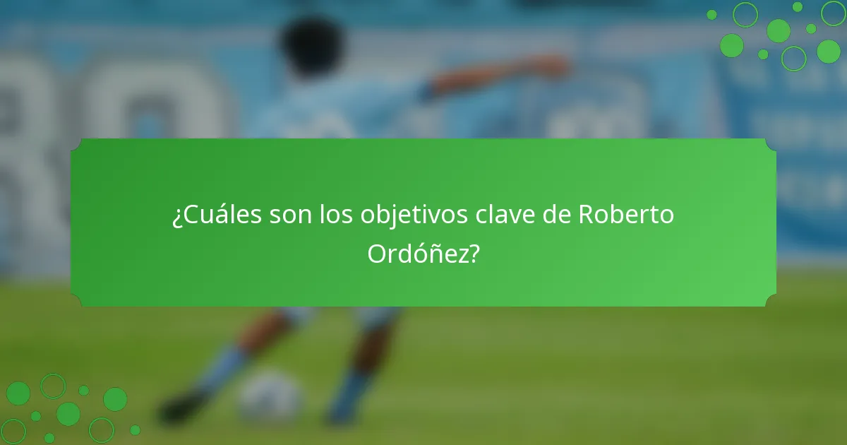 ¿Cuáles son los objetivos clave de Roberto Ordóñez?
