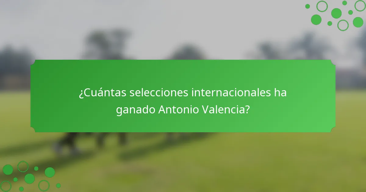 ¿Cuántas selecciones internacionales ha ganado Antonio Valencia?