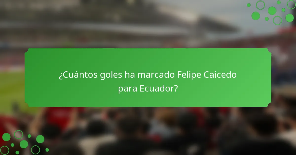 ¿Cuántos goles ha marcado Felipe Caicedo para Ecuador?