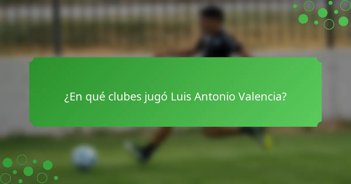 ¿En qué clubes jugó Luis Antonio Valencia?