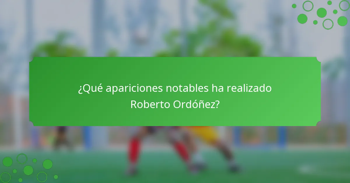 ¿Qué apariciones notables ha realizado Roberto Ordóñez?