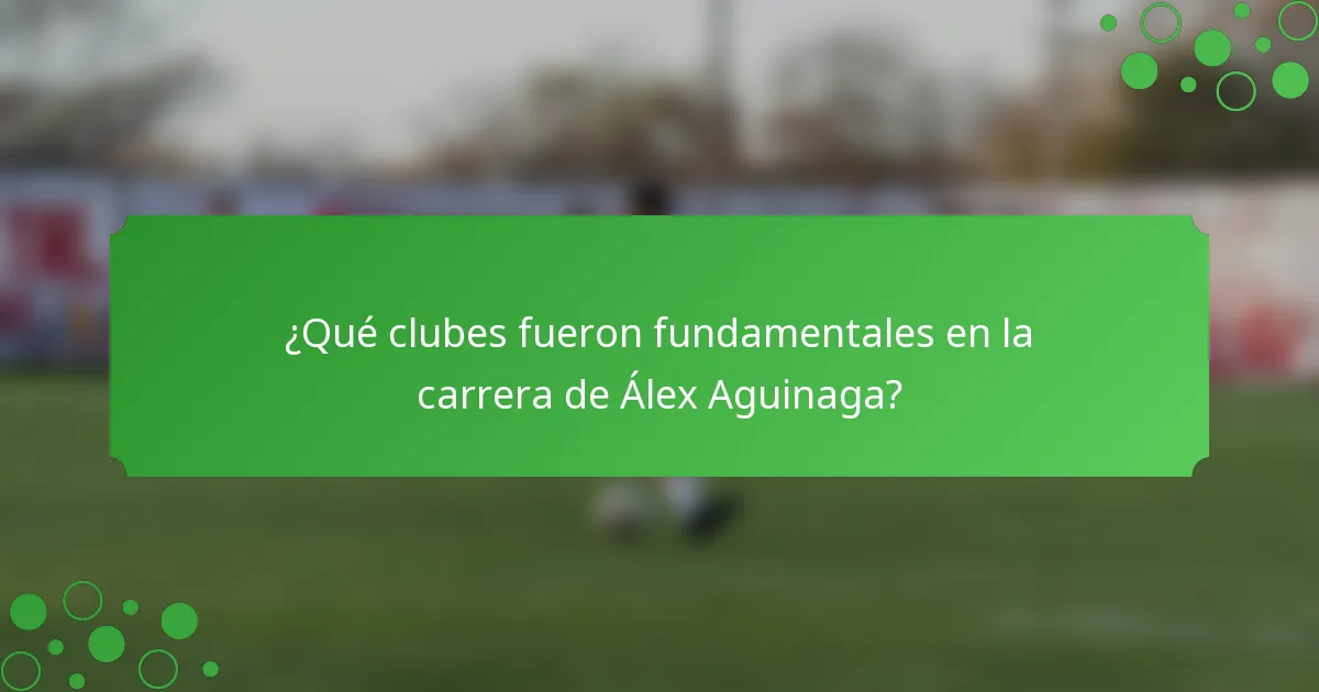 ¿Qué clubes fueron fundamentales en la carrera de Álex Aguinaga?