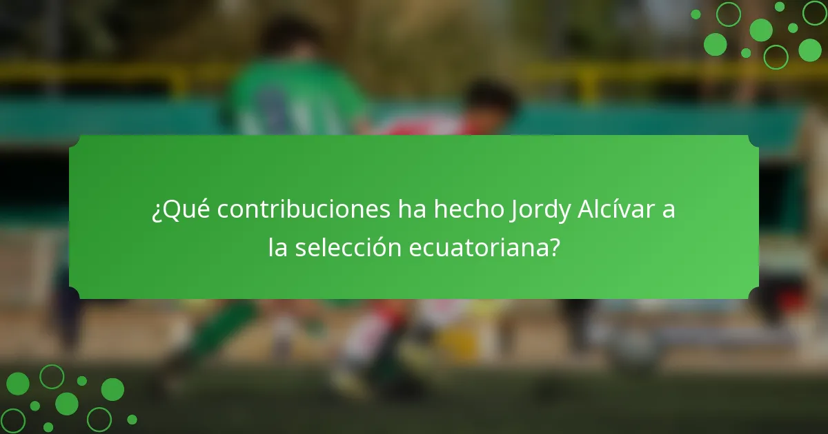 ¿Qué contribuciones ha hecho Jordy Alcívar a la selección ecuatoriana?