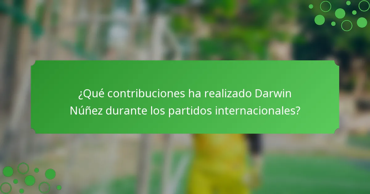 ¿Qué contribuciones ha realizado Darwin Núñez durante los partidos internacionales?