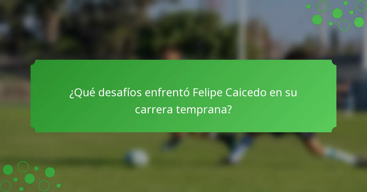 ¿Qué desafíos enfrentó Felipe Caicedo en su carrera temprana?