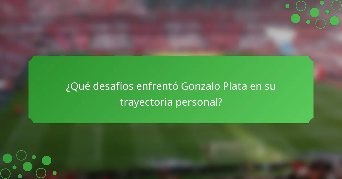 ¿Qué desafíos enfrentó Gonzalo Plata en su trayectoria personal?