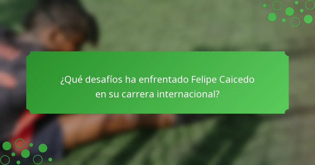 ¿Qué desafíos ha enfrentado Felipe Caicedo en su carrera internacional?