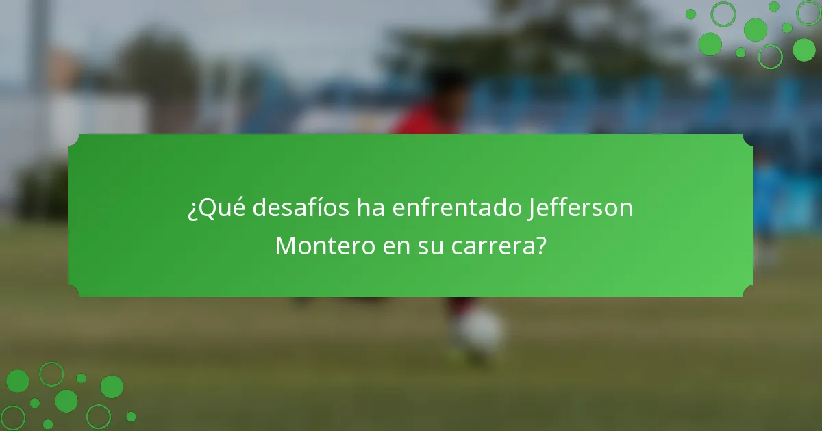 ¿Qué desafíos ha enfrentado Jefferson Montero en su carrera?