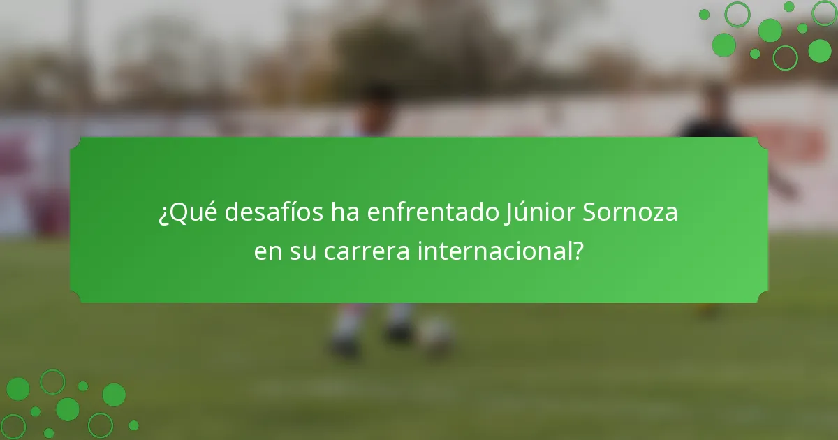 ¿Qué desafíos ha enfrentado Júnior Sornoza en su carrera internacional?