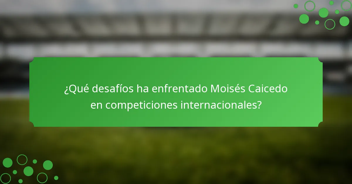 ¿Qué desafíos ha enfrentado Moisés Caicedo en competiciones internacionales?