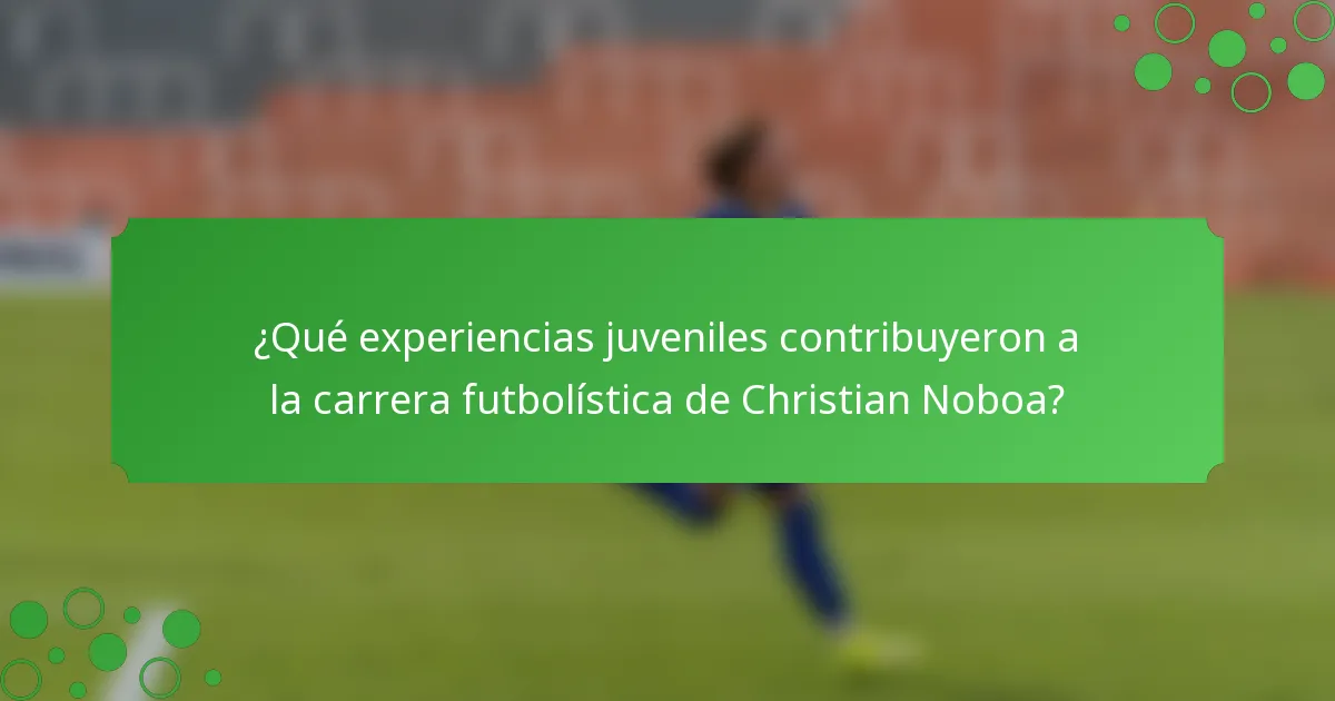 ¿Qué experiencias juveniles contribuyeron a la carrera futbolística de Christian Noboa?