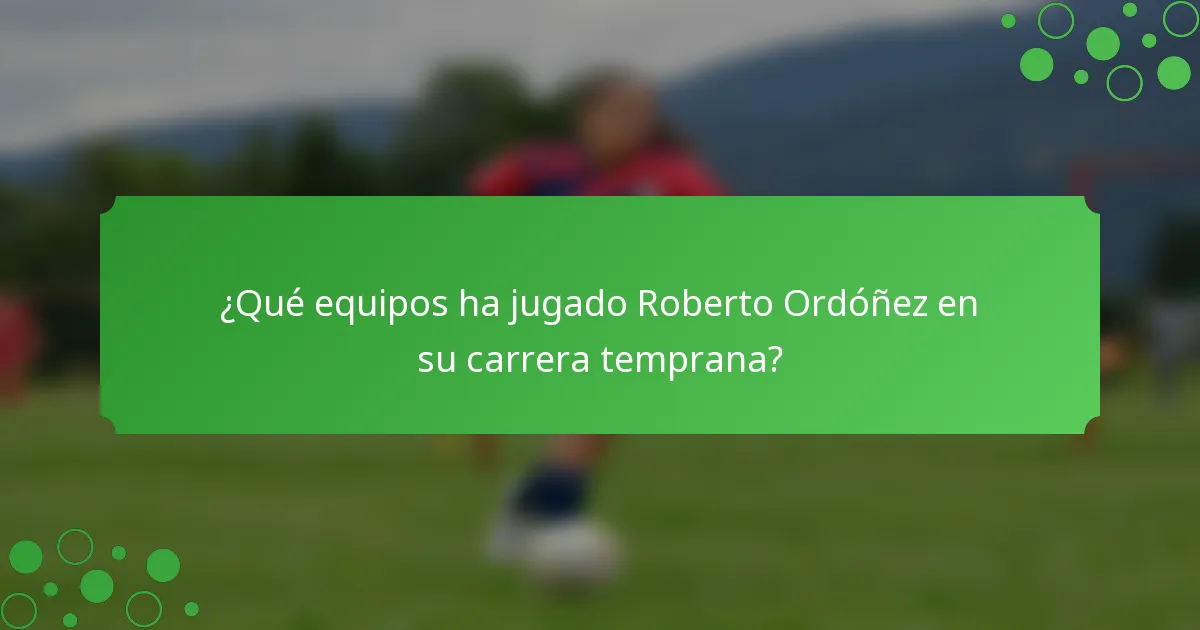 ¿Qué equipos ha jugado Roberto Ordóñez en su carrera temprana?