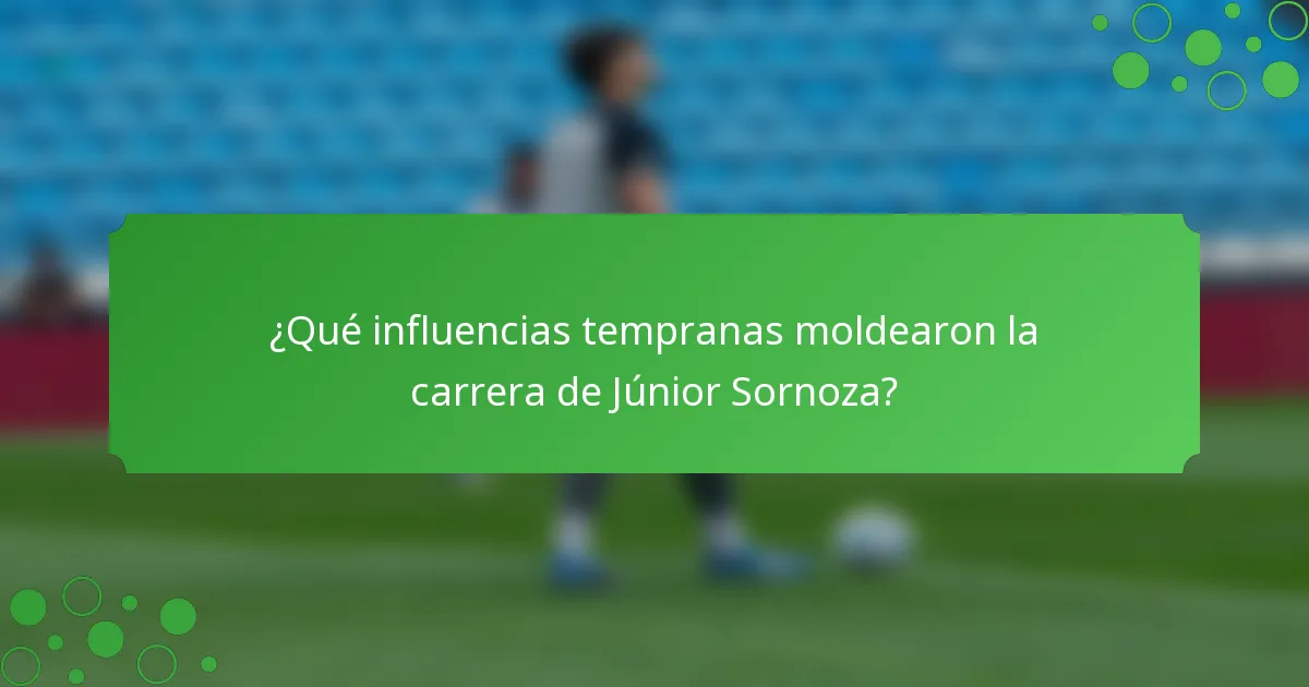¿Qué influencias tempranas moldearon la carrera de Júnior Sornoza?