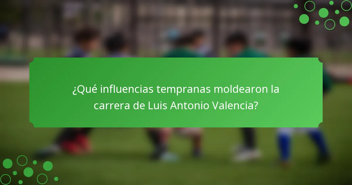 ¿Qué influencias tempranas moldearon la carrera de Luis Antonio Valencia?