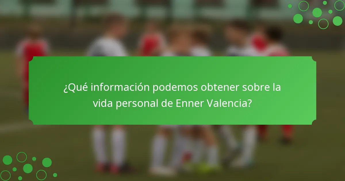 ¿Qué información podemos obtener sobre la vida personal de Enner Valencia?