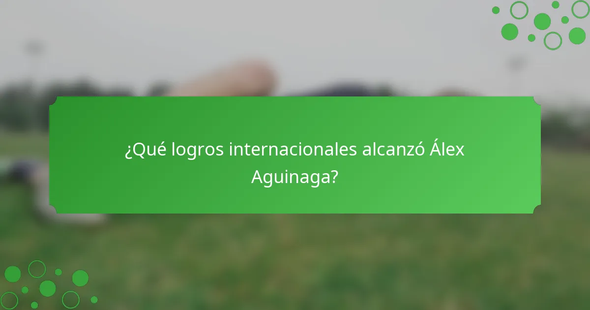¿Qué logros internacionales alcanzó Álex Aguinaga?