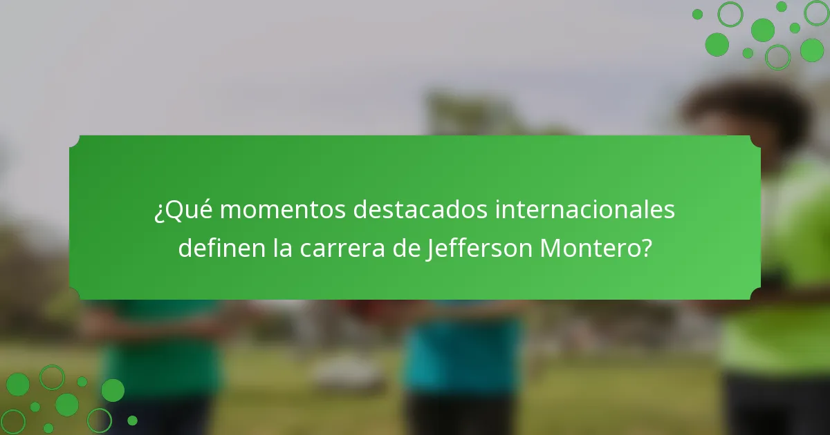 ¿Qué momentos destacados internacionales definen la carrera de Jefferson Montero?